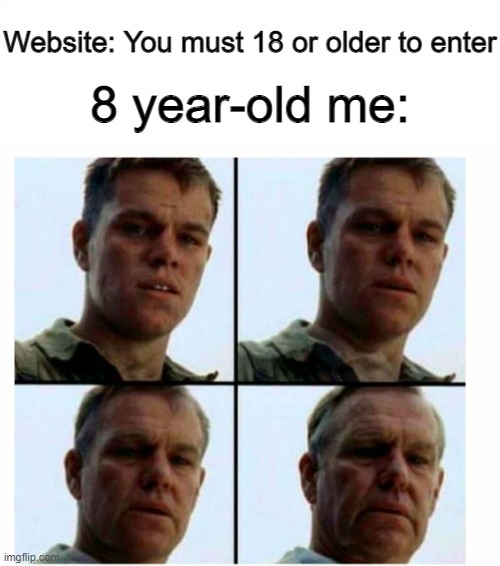 Matt Damon gets older | Website: You must 18 or older to enter; 8 year-old me: | image tagged in matt damon gets older | made w/ Imgflip meme maker