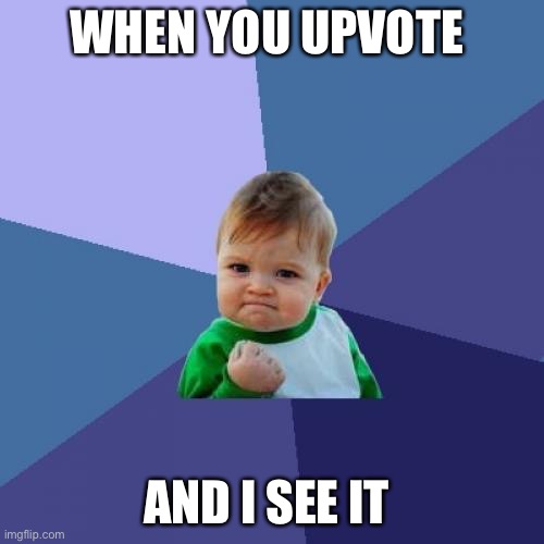 Success Kid Meme | WHEN YOU UPVOTE; AND I SEE IT | image tagged in memes,success kid | made w/ Imgflip meme maker