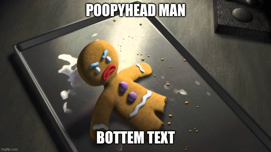 poopyhead man | POOPYHEAD MAN; BOTTEM TEXT | image tagged in monster shrek ginger bread man,cool,coolness,coolio | made w/ Imgflip meme maker