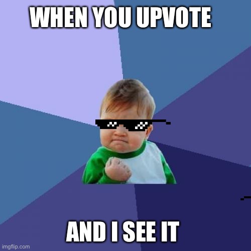 Success Kid | WHEN YOU UPVOTE; AND I SEE IT | image tagged in memes,success kid | made w/ Imgflip meme maker