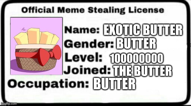 Meme Stealing License | EXOTIC BUTTER; BUTTER; 100000000; THE BUTTER; BUTTER | image tagged in meme stealing license | made w/ Imgflip meme maker