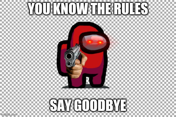 Free | YOU KNOW THE RULES; SAY GOODBYE | image tagged in free | made w/ Imgflip meme maker