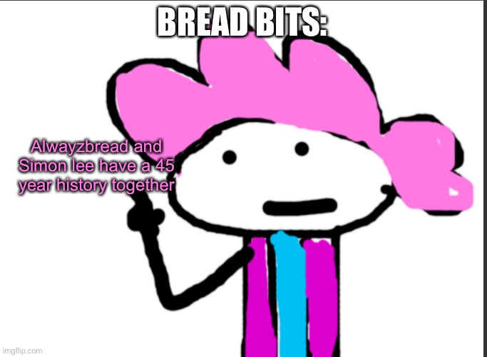 What is that history? I’m not telling | BREAD BITS:; Alwayzbread and Simon lee have a 45 year history together | image tagged in alwayzbread points at words | made w/ Imgflip meme maker