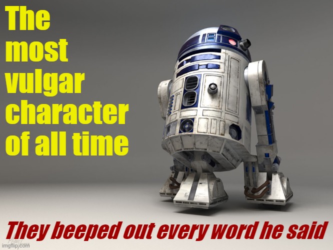 I'm glad they thought of the children | The most vulgar character of all time; They beeped out every word he said | image tagged in r2d2,star wars,star wars meme,star wars memes,movies,i have access to the entire curse world library | made w/ Imgflip meme maker