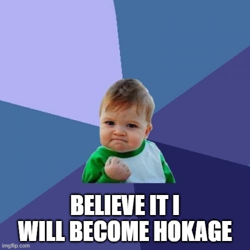 Success Kid | BELIEVE IT I WILL BECOME HOKAGE | image tagged in memes,success kid | made w/ Imgflip meme maker