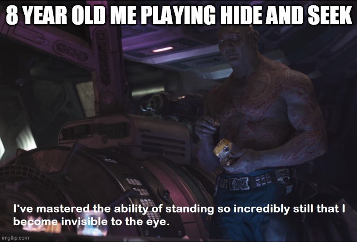 Me when | 8 YEAR OLD ME PLAYING HIDE AND SEEK | image tagged in invisible drax | made w/ Imgflip meme maker