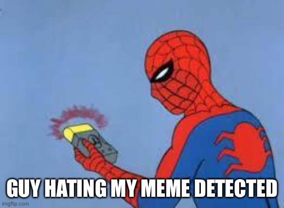 no hating my memes | GUY HATING MY MEME DETECTED | image tagged in spiderman detector | made w/ Imgflip meme maker