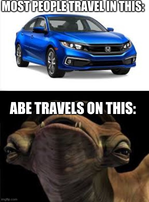 MOST PEOPLE TRAVEL IN THIS: ABE TRAVELS ON THIS: | image tagged in elum | made w/ Imgflip meme maker