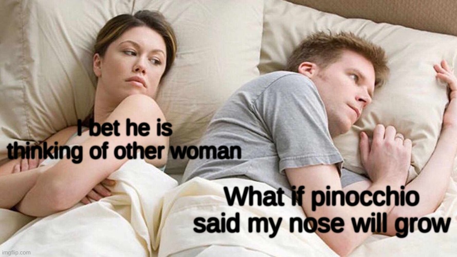 I Bet He's Thinking About Other Women | I bet he is thinking of other woman; What if pinocchio said my nose will grow | image tagged in memes,i bet he's thinking about other women | made w/ Imgflip meme maker