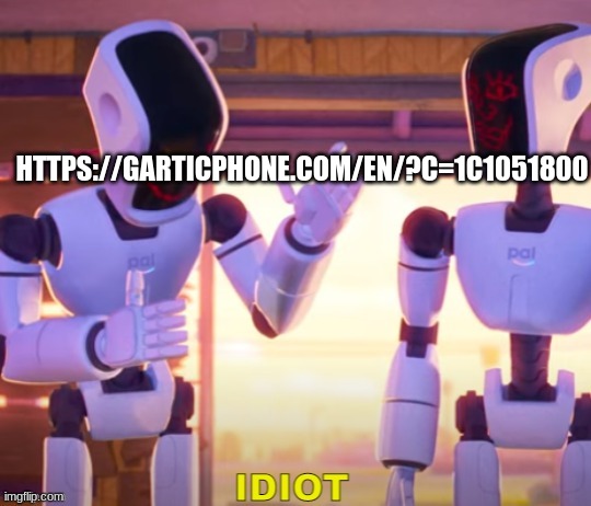 https://garticphone.com/en/?c=1c1051800 | HTTPS://GARTICPHONE.COM/EN/?C=1C1051800 | made w/ Imgflip meme maker