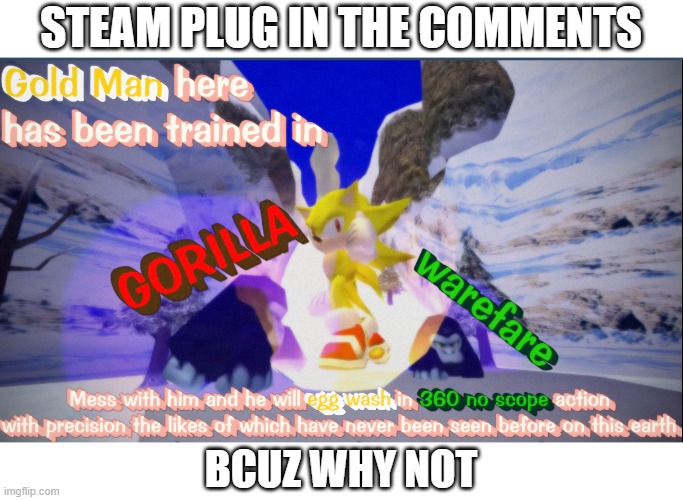 Gold Man | STEAM PLUG IN THE COMMENTS; BCUZ WHY NOT | image tagged in gold man | made w/ Imgflip meme maker