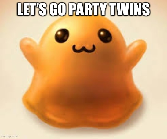 scp-999 | LET’S GO PARTY TWINS | image tagged in scp-999 | made w/ Imgflip meme maker