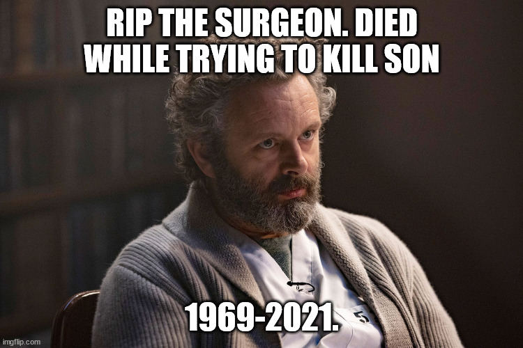 Did the surgeon on prodigal son died. | RIP THE SURGEON. DIED WHILE TRYING TO KILL SON; 1969-2021. | image tagged in michael sheen,prodigal son,the surgeon,fox | made w/ Imgflip meme maker