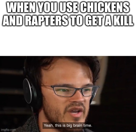 nothing but chickens and raptors | WHEN YOU USE CHICKENS AND RAPTERS TO GET A KILL | image tagged in yeah this is big brain time,fortnite | made w/ Imgflip meme maker