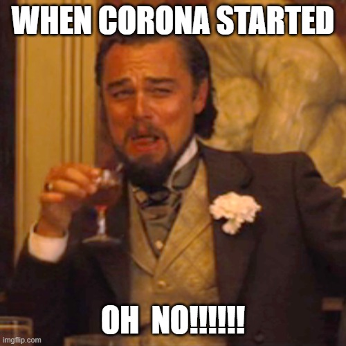 Laughing Leo | WHEN CORONA STARTED; OH  NO!!!!!! | image tagged in memes,laughing leo | made w/ Imgflip meme maker