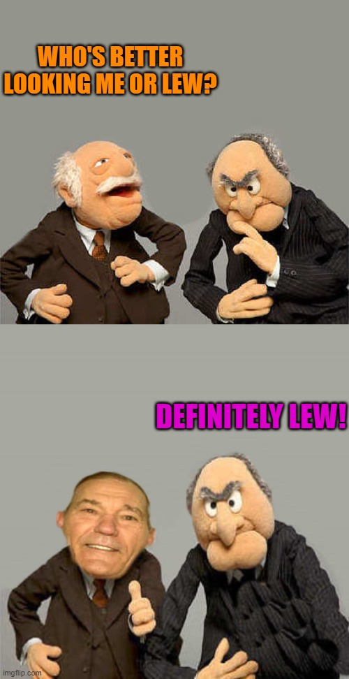 WHO'S BETTER LOOKING ME OR LEW? DEFINITELY LEW! | made w/ Imgflip meme maker