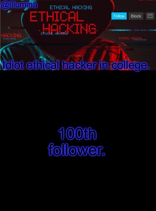 Illumina ethical hacking temp (extended) | 100th follower. | image tagged in illumina ethical hacking temp extended | made w/ Imgflip meme maker