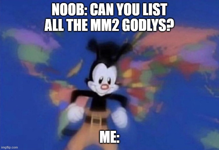 There are too many skins. | NOOB: CAN YOU LIST ALL THE MM2 GODLYS? ME: | image tagged in mm2,murder mystery,murder mystery2,murder mystery 2 | made w/ Imgflip meme maker