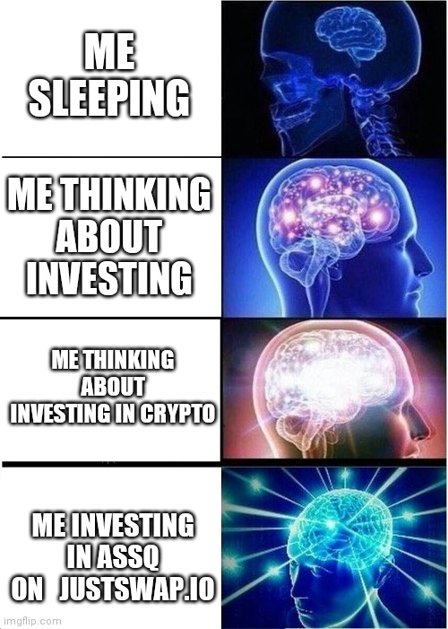 Investing in ASSQ |  ME SLEEPING; ME THINKING ABOUT INVESTING; ME THINKING ABOUT INVESTING IN CRYPTO; ME INVESTING IN ASSQ ON   JUSTSWAP.IO | image tagged in memes,expanding brain | made w/ Imgflip meme maker