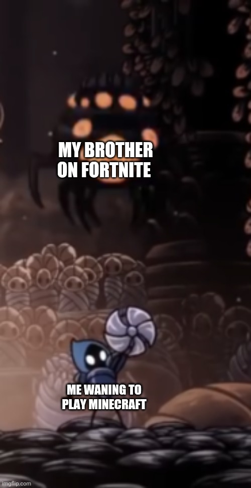 Tiso | MY BROTHER ON FORTNITE; ME WANING TO PLAY MINECRAFT | image tagged in tiso,fortnite,minecraft,hollow knight | made w/ Imgflip meme maker