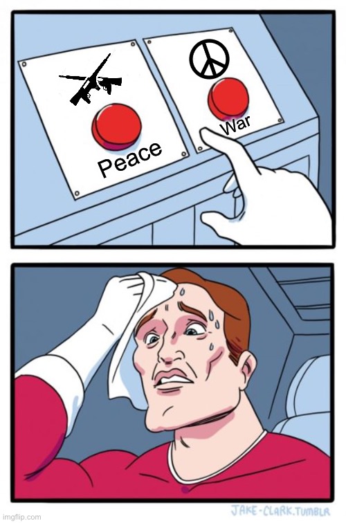 Good luck | War; Peace | image tagged in memes,two buttons,peace,war,hard decision | made w/ Imgflip meme maker