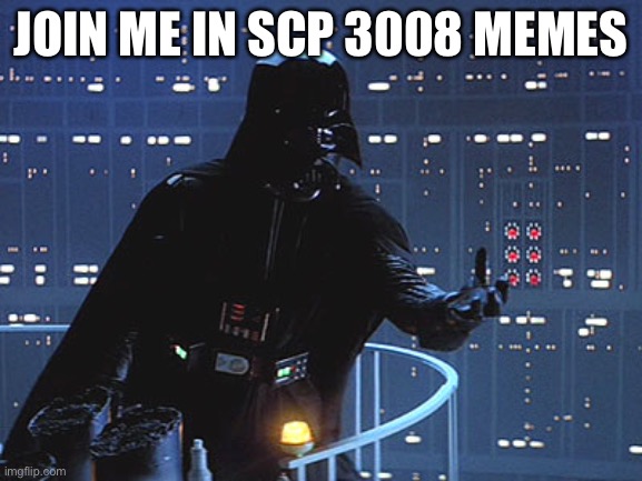 Cmon go in | JOIN ME IN SCP 3008 MEMES | image tagged in join me | made w/ Imgflip meme maker