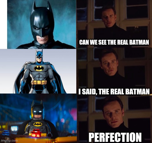 The Lego Batman is the best | CAN WE SEE THE REAL BATMAN; I SAID, THE REAL BATMAN; PERFECTION | image tagged in perfection,lego batman,memes,comparison,batman | made w/ Imgflip meme maker