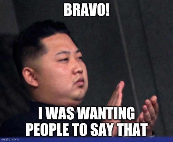 Bravo | BRAVO! I WAS WANTING PEOPLE TO SAY THAT | image tagged in bravo | made w/ Imgflip meme maker