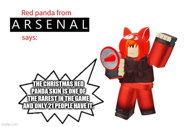 Red Panda from Arsenal Says | THE CHRISTMAS RED PANDA SKIN IS ONE OF THE RAREST IN THE GAME AND ONLY 21 PEOPLE HAVE IT. | image tagged in red panda from arsenal says | made w/ Imgflip meme maker