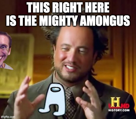 summoned the sus | THIS RIGHT HERE IS THE MIGHTY AMONGUS | image tagged in memes | made w/ Imgflip meme maker