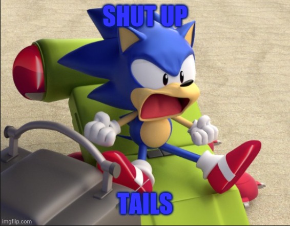 SHUT UP TAILS | SHUT UP TAILS | image tagged in shut up tails | made w/ Imgflip meme maker