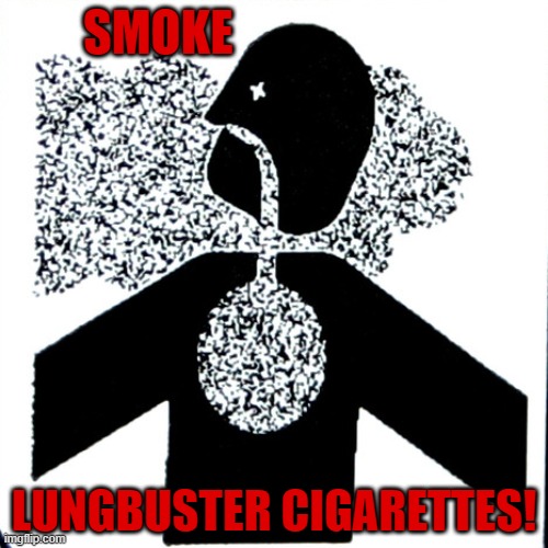 Smoke | SMOKE; LUNGBUSTER CIGARETTES! | image tagged in smoke,no smoking,smoking | made w/ Imgflip meme maker