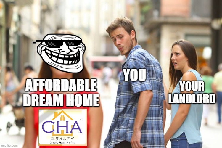 Affordable House and Lot part1 | YOU; YOUR LANDLORD; AFFORDABLE DREAM HOME | image tagged in memes,distracted boyfriend | made w/ Imgflip meme maker