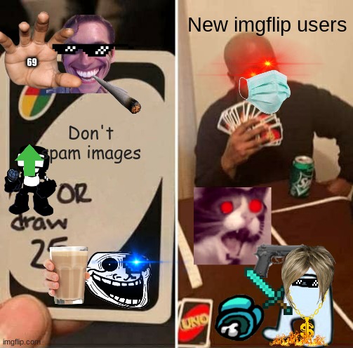 haha | New imgflip users; 69; Don't spam images | image tagged in memes,uno draw 25 cards | made w/ Imgflip meme maker