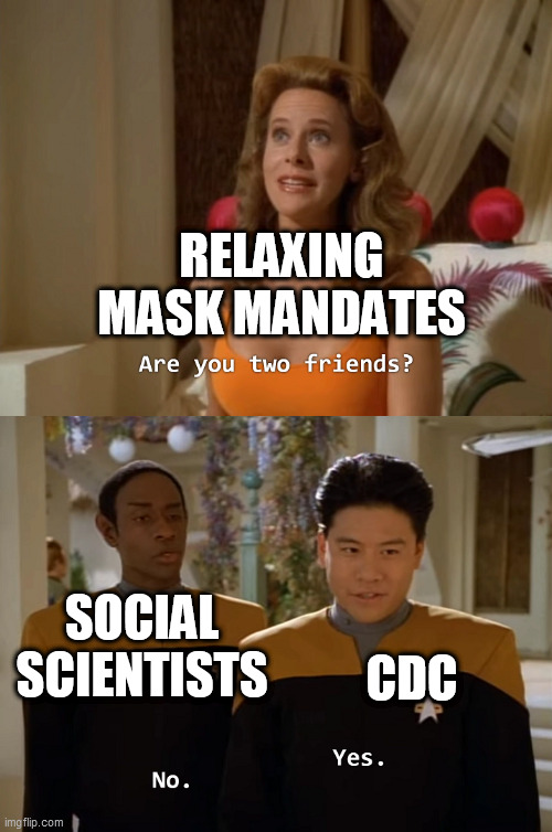 CDC:ScienceVsSocialScience | RELAXING MASK MANDATES; CDC; SOCIAL SCIENTISTS | image tagged in are you two friends | made w/ Imgflip meme maker