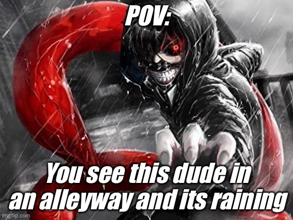 POV:; You see this dude in an alleyway and its raining | made w/ Imgflip meme maker