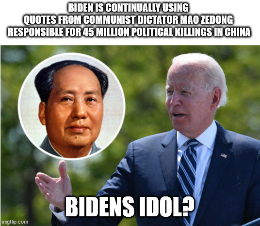 Joe Biden Botches Quote from Communist Dictator Mao Zedong During Coast Guard Commencement Speech | BIDEN IS CONTINUALLY USING 
QUOTES FROM COMMUNIST DICTATOR MAO ZEDONG 
RESPONSIBLE FOR 45 MILLION POLITICAL KILLINGS IN CHINA; BIDENS IDOL? | image tagged in joe biden | made w/ Imgflip meme maker