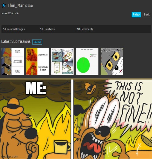 NO!!!!!!! | ME: | image tagged in this is not fine | made w/ Imgflip meme maker