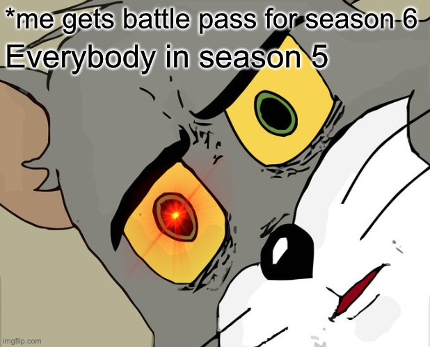 Bruh | *me gets battle pass for season 6; Everybody in season 5 | image tagged in memes,unsettled tom | made w/ Imgflip meme maker