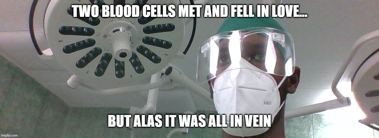 SURGERY GUY | TWO BLOOD CELLS MET AND FELL IN LOVE... BUT ALAS IT WAS ALL IN VEIN | image tagged in surgery guy | made w/ Imgflip meme maker