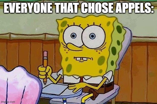 Oh Crap?! | EVERYONE THAT CHOSE APPELS: | image tagged in oh crap | made w/ Imgflip meme maker