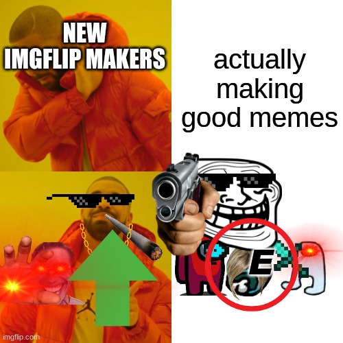 haha image go BRRRRRRRRRRRRRRRRRRRRRRRRRRRRRRRRRRRRRRRRRRRRRR | NEW IMGFLIP MAKERS; actually making good memes; E | image tagged in drake hotline bling | made w/ Imgflip meme maker