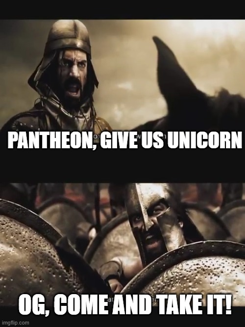 PANTHEON, GIVE US UNICORN; OG, COME AND TAKE IT! | made w/ Imgflip meme maker