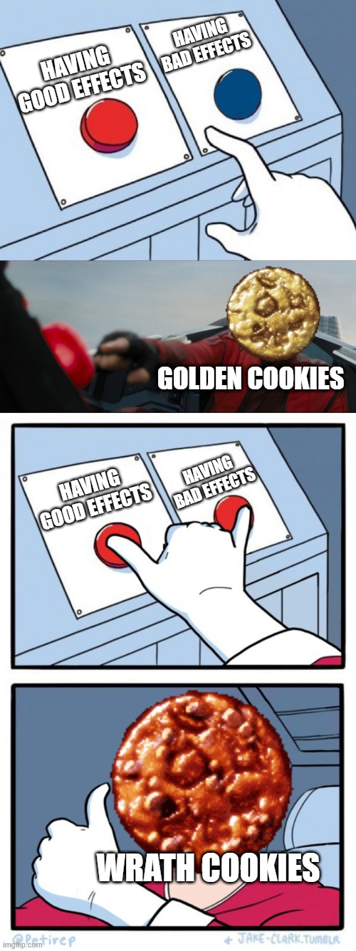 HAVING BAD EFFECTS; HAVING GOOD EFFECTS; GOLDEN COOKIES; HAVING BAD EFFECTS; HAVING GOOD EFFECTS; WRATH COOKIES | image tagged in robotnik button,both buttons pressed | made w/ Imgflip meme maker