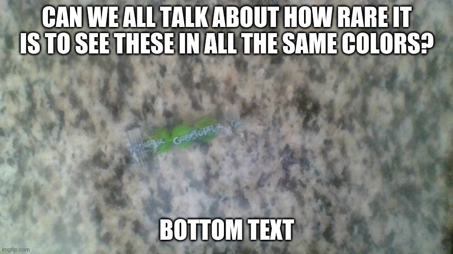 all the same colors? | CAN WE ALL TALK ABOUT HOW RARE IT IS TO SEE THESE IN ALL THE SAME COLORS? BOTTOM TEXT | image tagged in candy,wtf | made w/ Imgflip meme maker