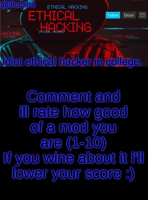 Illumina ethical hacking temp (extended) | Comment and ill rate how good of a mod you are (1-10)
If you wine about it i'll lower your score :) | image tagged in illumina ethical hacking temp extended | made w/ Imgflip meme maker