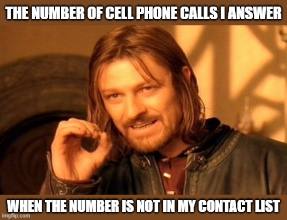 One Does not Simply, answer a call from "unknown caller" | THE NUMBER OF CELL PHONE CALLS I ANSWER; WHEN THE NUMBER IS NOT IN MY CONTACT LIST | image tagged in memes,one does not simply,fun,cell phone,spam,scammers | made w/ Imgflip meme maker