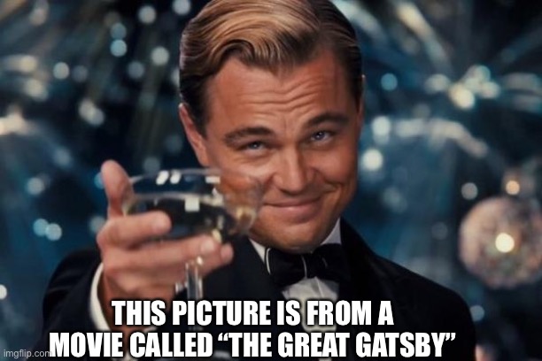 Upvote if you were today years old when you learned this | THIS PICTURE IS FROM A MOVIE CALLED “THE GREAT GATSBY” | image tagged in memes,leonardo dicaprio cheers | made w/ Imgflip meme maker