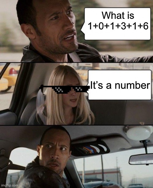 The Rock Driving | What is 1+0+1+3+1+6; It’s a number | image tagged in memes,the rock driving | made w/ Imgflip meme maker