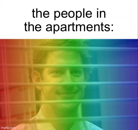 the people in the apartments: | made w/ Imgflip meme maker